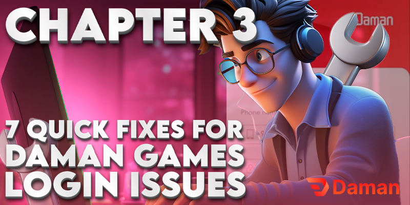 Chapter 3: 7 Quick Fixes for Daman Games Login Issues